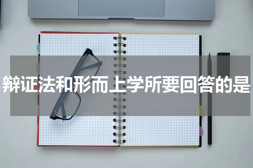 辩证法和形而上学所要回答的是