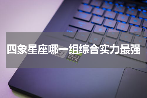 四象星座哪一组综合实力最强