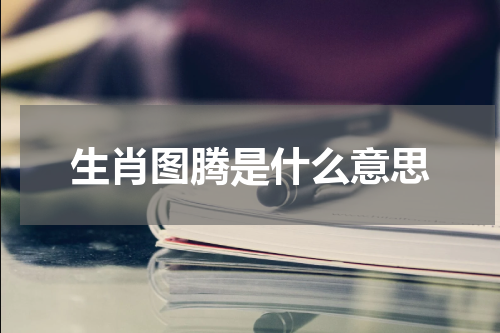 生肖图腾是什么意思