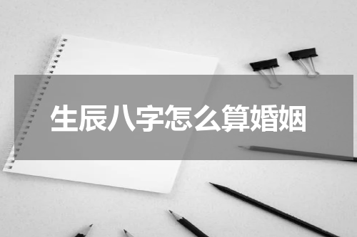 生辰八字怎么算婚姻