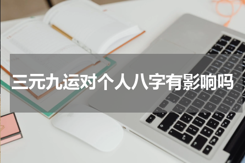三元九运对个人八字有影响吗