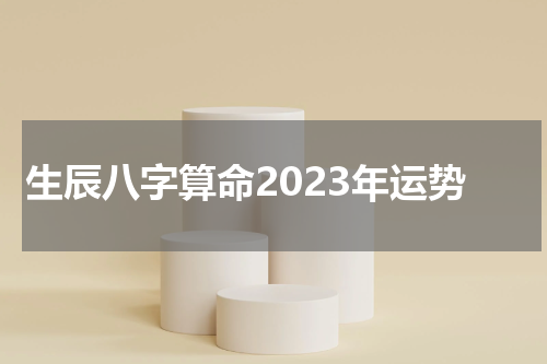 生辰八字算命2023年运势