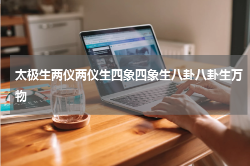 太极生两仪两仪生四象四象生八卦八卦生万物