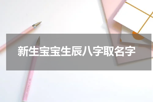 新生宝宝生辰八字取名字