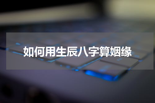 如何用生辰八字算姻缘