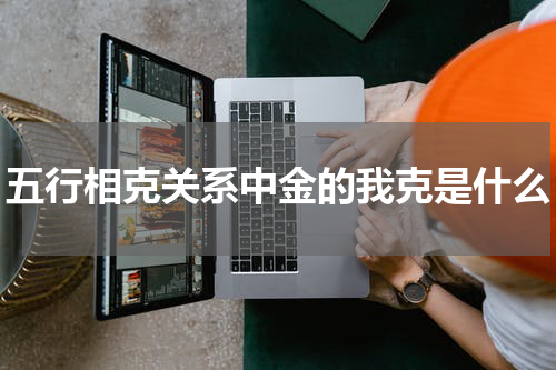 五行相克关系中金的我克是什么