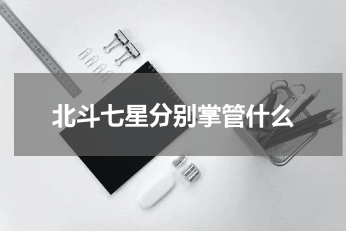 北斗七星分别掌管什么