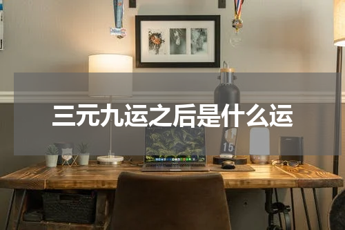 三元九运之后是什么运