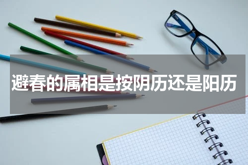 避春的属相是按阴历还是阳历