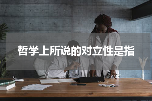 哲学上所说的对立性是指