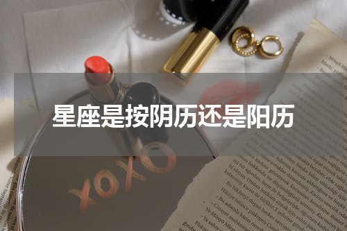 星座是按阴历还是阳历