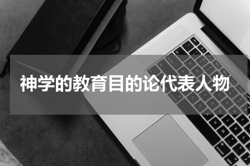 神学的教育目的论代表人物