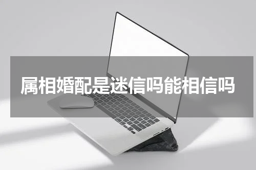 属相婚配是迷信吗能相信吗