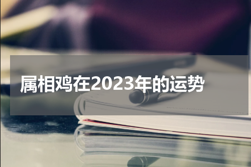 属相鸡在2023年的运势