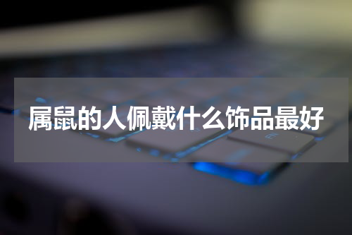 属鼠的人佩戴什么饰品最好