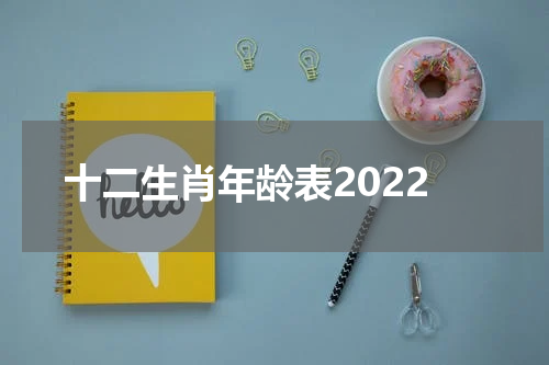 十二生肖年龄表2022