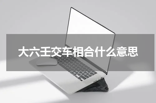 大六壬交车相合什么意思