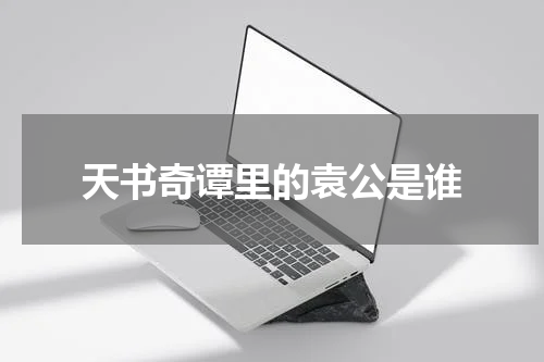 天书奇谭里的袁公是谁