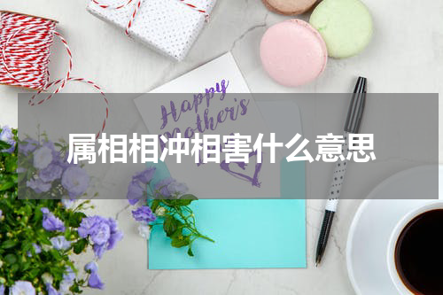 属相相冲相害什么意思