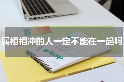 属相相冲的人一定不能在一起吗