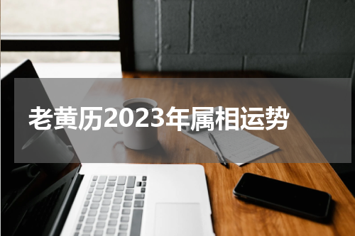 老黄历2023年属相运势