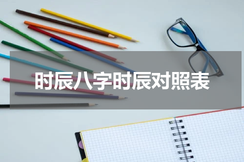时辰八字时辰对照表