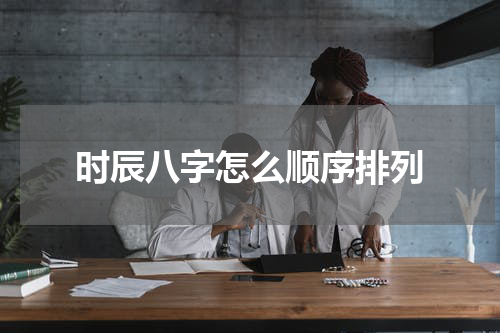 时辰八字怎么顺序排列