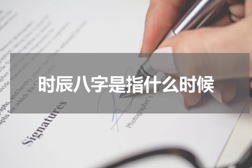 时辰八字是指什么时候