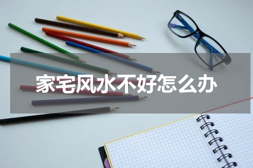 家宅风水不好怎么办