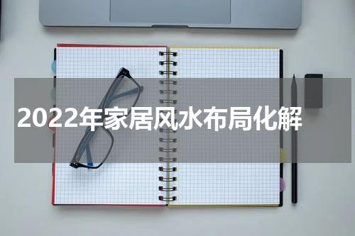 2022年家居风水布局化解