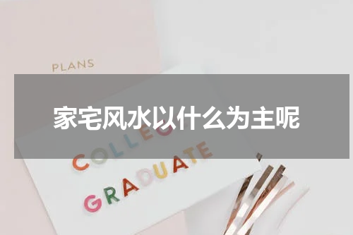家宅风水以什么为主呢