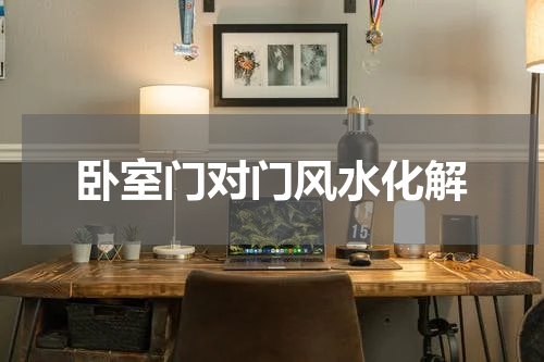 卧室门对门风水化解