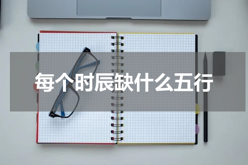 每个时辰缺什么五行