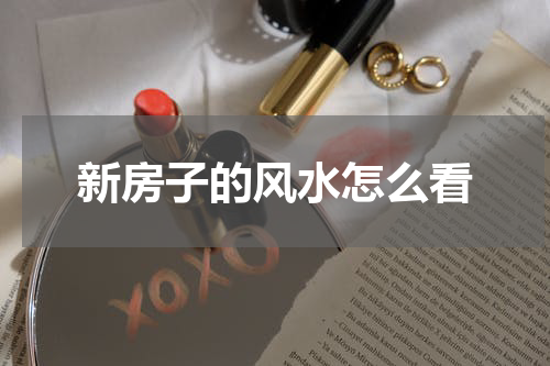 新房子的风水怎么看