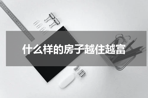 什么样的房子越住越富