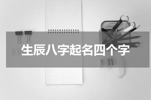 生辰八字起名四个字