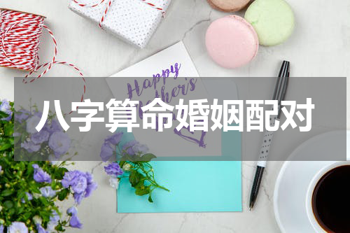 八字算命婚姻配对