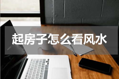 起房子怎么看风水