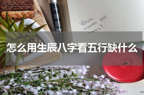 怎么用生辰八字看五行缺什么