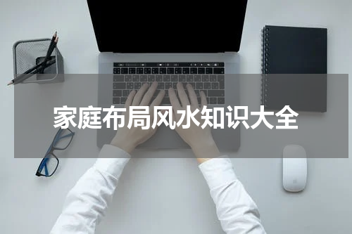 家庭布局风水知识大全