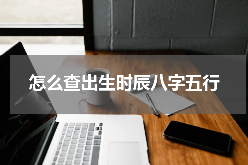 怎么查出生时辰八字五行