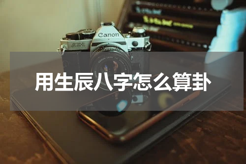 用生辰八字怎么算卦