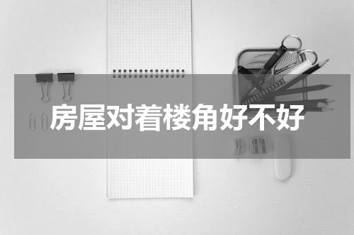 房屋对着楼角好不好