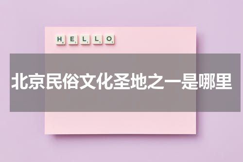 北京民俗文化圣地之一是哪里