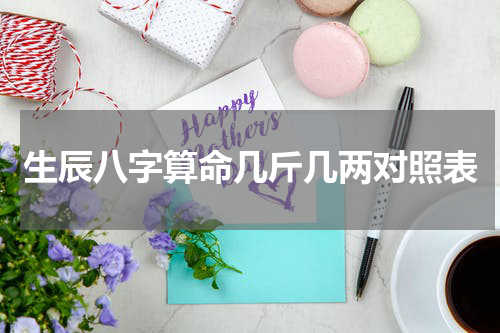 生辰八字算命几斤几两对照表