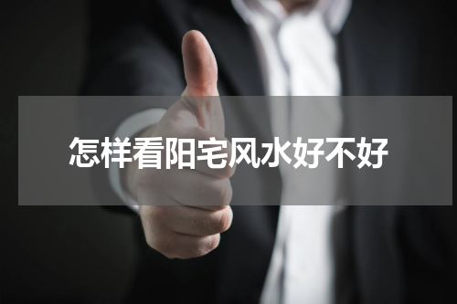 怎样看阳宅风水好不好