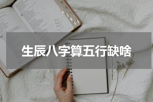 生辰八字算五行缺啥