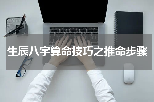 生辰八字算命技巧之推命步骤