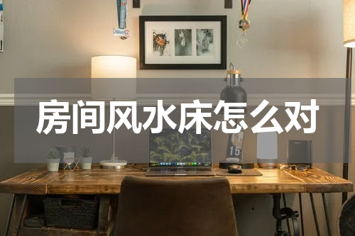 房间风水床怎么对