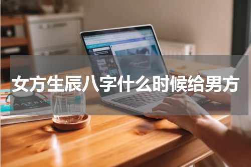 女方生辰八字什么时候给男方